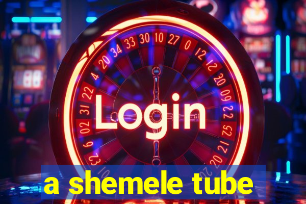 a shemele tube